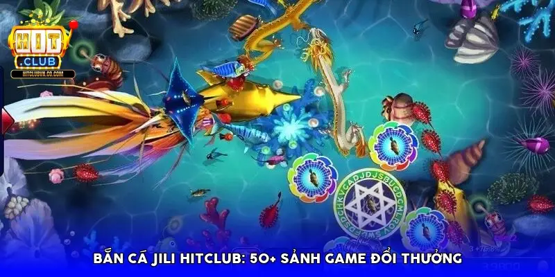 Bắn cá JILI HitClub: 50+ sảnh game đổi thưởng Bắn cá JILI HitClub: 50+ sảnh game đổi thưởng