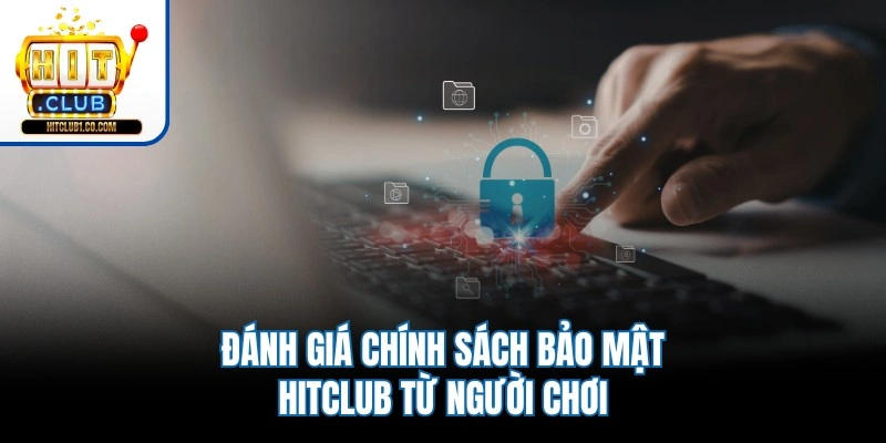 Đánh giá chính sách bảo mật Hitclub từ người chơi