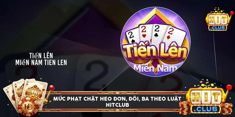 Bảng mức phạt chặt heo đơn, đôi và ba theo luật tiến lên miền Nam Hitclub