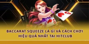 Baccarat Squeeze Là Gì Và Cách Chơi Hiệu Quả Nhất Tại Hitclub