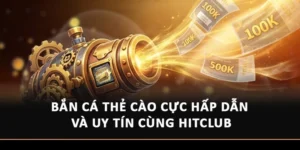 Bắn Cá Thẻ Cào Cực Hấp Dẫn Và Uy Tín Cùng Hitclub