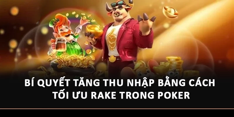 Bí quyết tăng thu nhập bằng cách tối ưu rake trong Poker