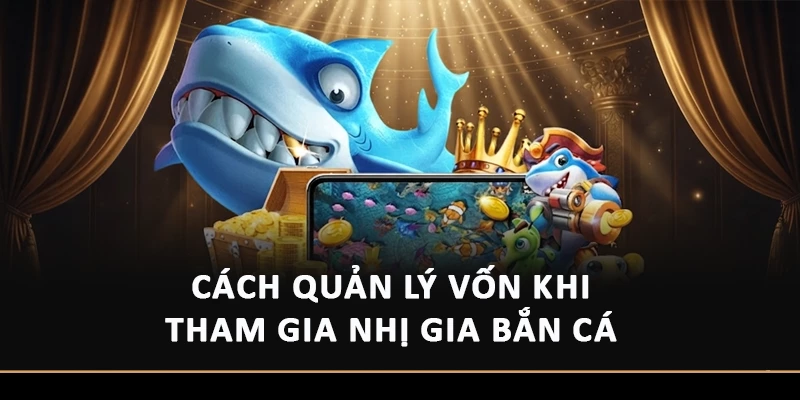 Cách quản lý vốn khi tham gia Nhị Gia bắn cá