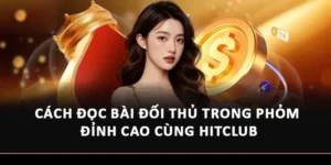 Cách Đọc Bài Đối Thủ Trong Phỏm Đỉnh Cao Cùng Hitclub