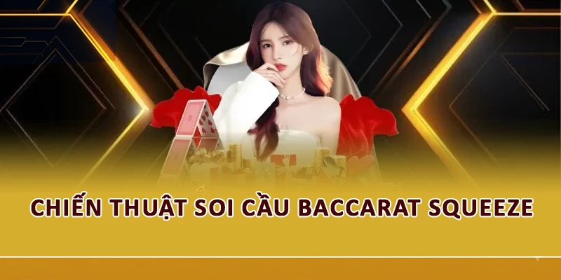 Chiến thuật soi cầu Baccarat Squeeze 