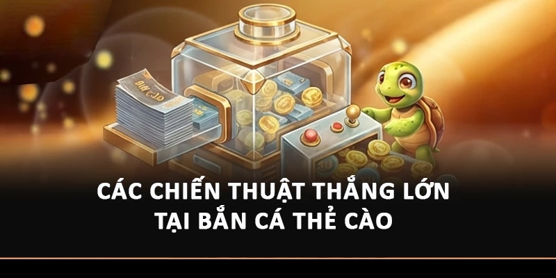 Các chiến thuật thắng lớn tại bắn cá thẻ cào