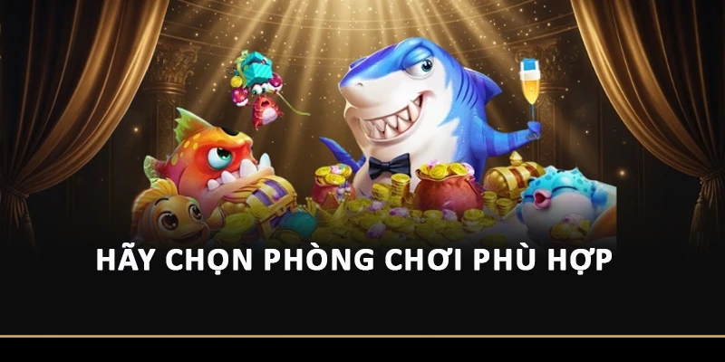Hãy chọn phòng chơi phù hợp 
