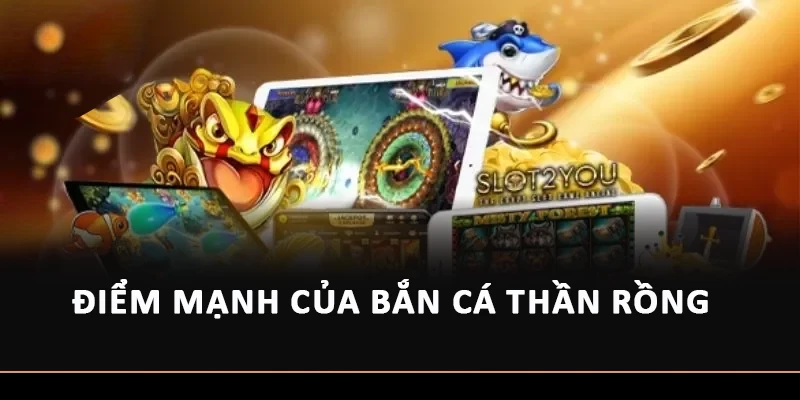 Điểm mạnh của Bắn cá thần Rồng