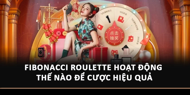 Fibonacci Roulette Hoạt Động Thế Nào Để Cược Hiệu Quả