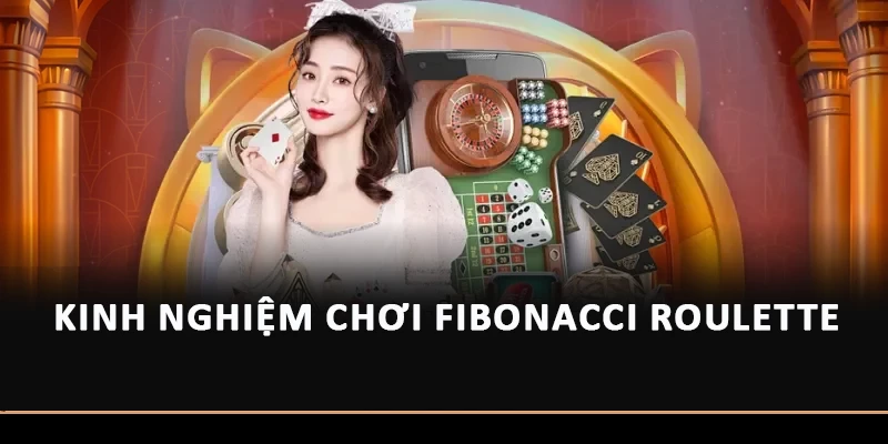 Kinh nghiệm chơi Fibonacci Roulette