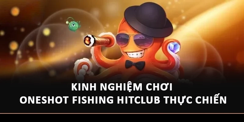 Kinh nghiệm chơi OneShot Fishing HitClub thực chiến