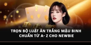 Trọn Bộ Luật Ăn Trắng Mậu Binh Chuẩn Từ A- Z Cho Newbie