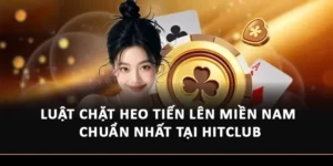 Luật Chặt Heo Tiến Lên Miền Nam Chuẩn Nhất Tại Hitclub