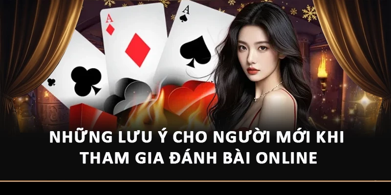 Những lưu ý cho người mới khi tham gia đánh bài online