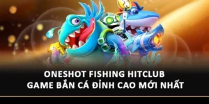 Oneshot Fishing Hitclub Game Bắn Cá Đỉnh Cao Mới Nhất