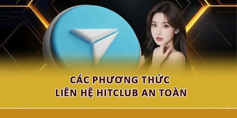 Các phương thức liên hệ Hitclub an toàn