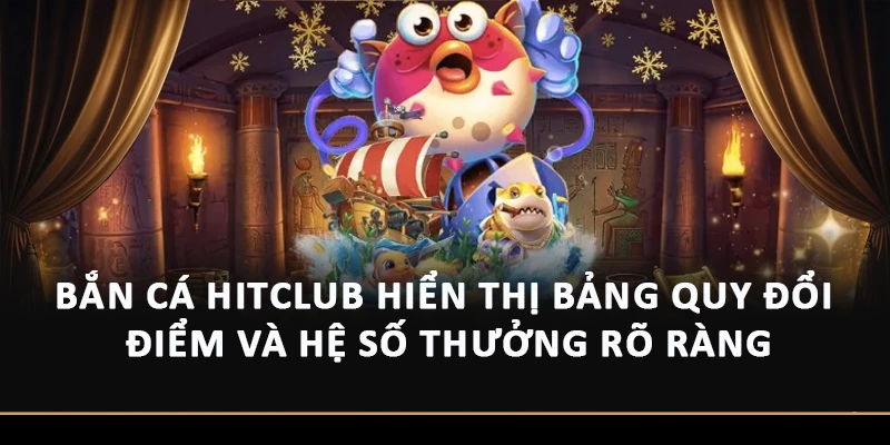 Bắn cá Hitclub hiển thị bảng quy đổi điểm và hệ số thưởng rõ ràng