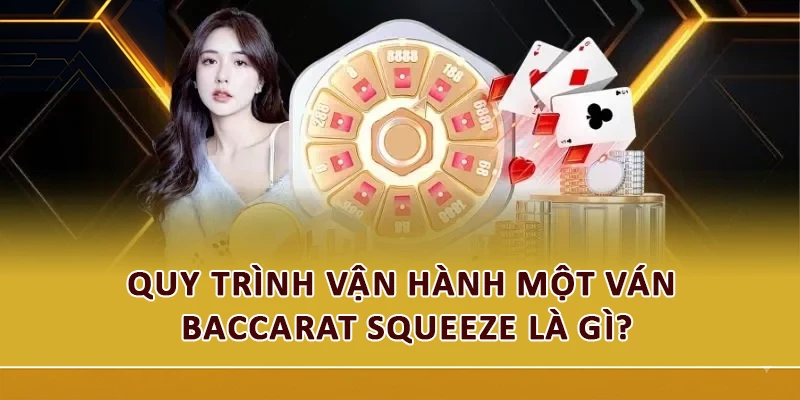 Quy trình vận hành một ván Baccarat Squeeze là gì?
