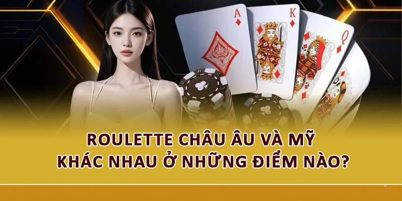 Roulette Châu Âu Và Mỹ Khác Nhau Ở Những Điểm Nào?