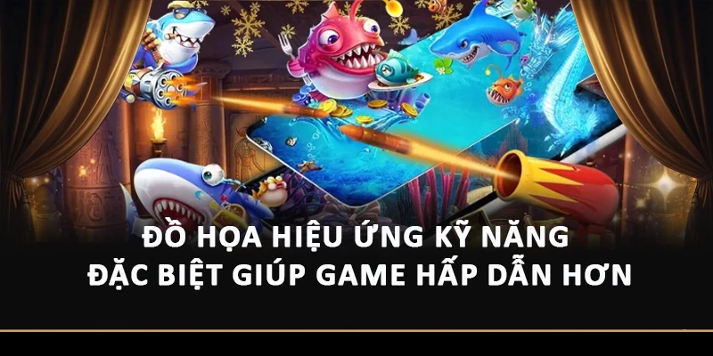 Đồ họa hiệu ứng kỹ năng đặc biệt giúp game hấp dẫn hơn