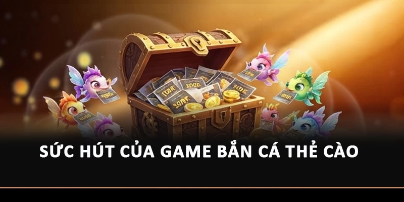  Sức hút của game bắn cá thẻ cào