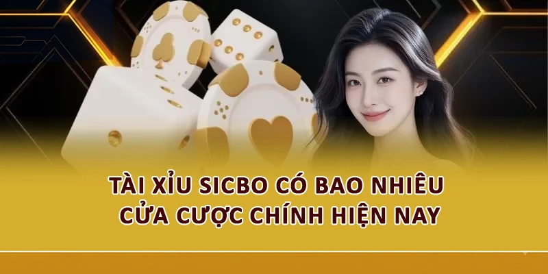 Tài Xỉu Sicbo Có Bao Nhiêu Cửa Cược Chính Hiện Nay