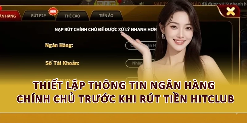 Thiết lập thông tin ngân hàng chính chủ trước khi rút tiền Hitclub