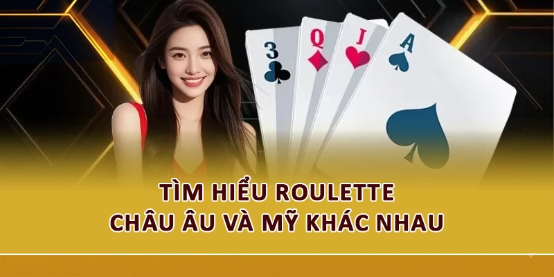 Tìm hiểu Roulette châu Âu và Mỹ khác nhau 