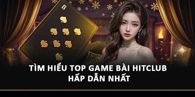 Tìm hiểu Game bài Hitclub hấp dẫn nhất