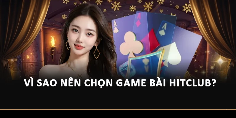 Vì sao nên chọn Game bài Hitclub?